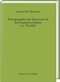 Prosopographie der Missionare im karolingischen Sachsen (ca. 750–850) Andreas Maximilian Mehdorn