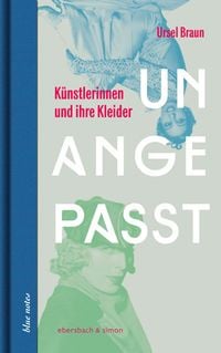 Produktbild: Unangepasst. K&uuml;nstlerinnen und ihre Kleider