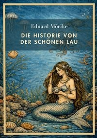 Produktbild: Eduard M&ouml;rike: Die Historie von der sch&ouml;nen Lau. Vollst&auml;ndige Neuausgabe