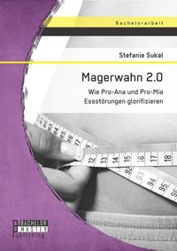 Produktbild: Magerwahn 2.0: Wie Pro-Ana und Pro-Mia Essst&ouml;rungen glorifizieren