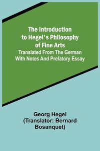 Produktbild: The Introduction to Hegel's Philosophy of Fine Arts; Translated from the German with Notes and Prefatory Essay