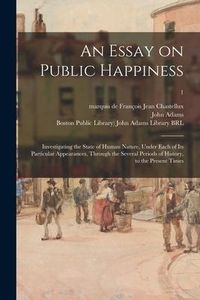 Produktbild: An Essay on Public Happiness: Investigating the State of Human Nature, Under Each of Its Particular Appearances, Through the Several Periods of Hist