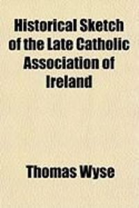 Produktbild: Historical Sketch of the Late Catholic Association of Ireland
