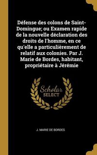 Produktbild: D&eacute;fense des colons de Saint-Domingue; ou Examen rapide de la nouvelle d&eacute;claration des droits de l'homme, en ce qu'elle a particuli&egrave;rement de relatif a