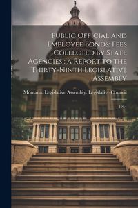 Produktbild: Public Official and Employee Bonds: Fees Collected by State Agencies: a Report to the Thirty-ninth Legislative Assembly: 1964