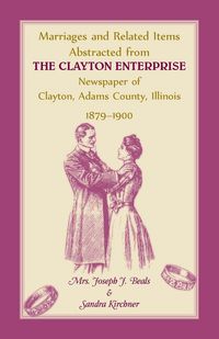Produktbild: Marriages and Related Items Abstracted from Clayton Enterprise Newspaper of Clayton, Adams County, Illinois, 1879-1900