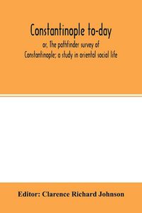 Produktbild: Constantinople to-day; or, The pathfinder survey of Constantinople; a study in oriental social life