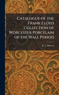 Produktbild: Catalogue of the Frank Lloyd Collection of Worcester Porcelain of the Wall Period