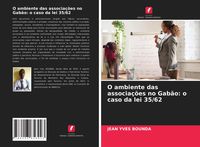 Produktbild: O ambiente das associa&ccedil;&otilde;es no Gab&atilde;o: o caso da lei 35/62