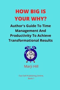 Produktbild: How Big Is Your Why?: An Author's Guide To Time Management And Productivity To Achieve Transformational Results