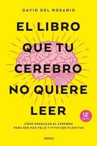 Produktbild: El libro que tu cerebro no quiere leer : c&oacute;mo reeducar el cerebro para ser m&aacute;s feliz y vivir con plenitud