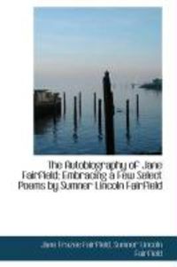 Produktbild: The Autobiography of Jane Fairfield; Embracing a Few Select Poems by Sumner Lincoln Fairfield