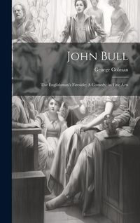 Produktbild: John Bull: The Englishman's Fireside: A Comedy, in Five Acts