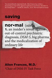 Bild vom Artikel Saving Normal: An Insider's Revolt Against Out-Of-Control Psychiatric Diagnosis, Dsm-5, Big Pharma, and the Medicalization of Ordinar vom Autor Allen Frances