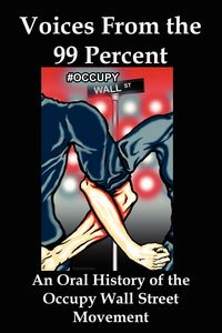 Produktbild: Voices from the 99 Percent: An Oral History of the Occupy Wall Street Movement