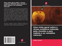 Produktbild: Uma vis&atilde;o geral sobre o stress oxidativo induzido pelo chumbo e pelo c&aacute;dmio e os rem&eacute;dios naturais