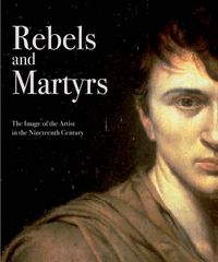 Produktbild: Rebels and Martyrs: The Image of the Artist in the Nineteenth Century