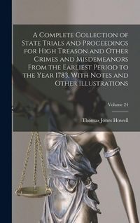 Produktbild: A Complete Collection of State Trials and Proceedings for High Treason and Other Crimes and Misdemeanors From the Earliest Period to the Year 1783, With Notes and Other Illustrations; Volume 24