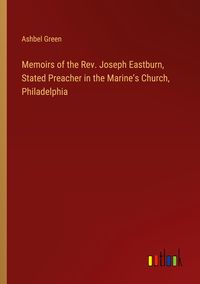 Produktbild: Memoirs of the Rev. Joseph Eastburn, Stated Preacher in the Marine's Church, Philadelphia