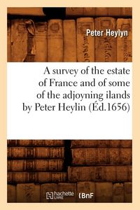 Produktbild: A survey of the estate of France and of some of the adjoyning ilands by Peter Heylin (&Eacute;d.1656)