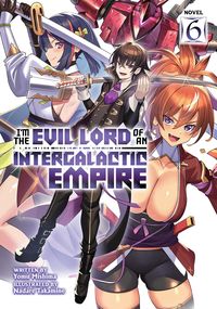 Produktbild: I'm the Evil Lord of an Intergalactic Empire! (Light Novel) Vol. 6
