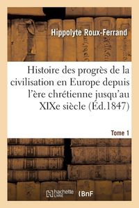 Produktbild: Histoire des progr&egrave;s de la civilisation en Europe de l'&egrave;re chr&eacute;tienne jusqu'au XIXe si&egrave;cle. Tome 1
