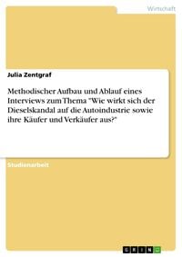 Produktbild: Methodischer Aufbau und Ablauf eines Interviews zum Thema "Wie wirkt sich der Dieselskandal auf die Autoindustrie sowie ihre K&auml;ufer und Verk&auml;ufer aus?