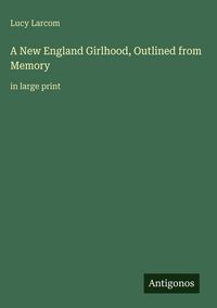 Produktbild: A New England Girlhood, Outlined from Memory