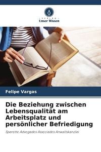 Produktbild: Die Beziehung zwischen Lebensqualit&auml;t am Arbeitsplatz und pers&ouml;nlicher Befriedigung