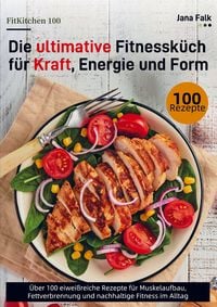 Produktbild: FitKitchen 100 - Die ultimative Fitnessk&uuml;che f&uuml;r Kraft, Energie und Form