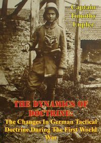 Produktbild: Dynamics Of Doctrine: The Changes In German Tactical Doctrine During The First World War [Illustrated Edition]