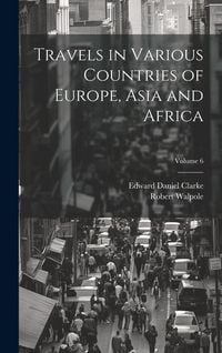 Produktbild: Travels in Various Countries of Europe, Asia and Africa; Volume 6