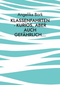Produktbild: Klassenfahrten - kurios, aber auch gef&auml;hrlich...