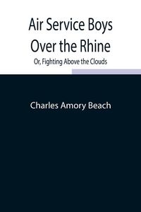 Produktbild: Air Service Boys Over The Rhine; Or, Fighting Above The Clouds