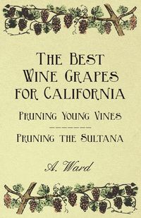 Produktbild: The Best Wine Grapes for California - Pruning Young Vines - Pruning the Sultana