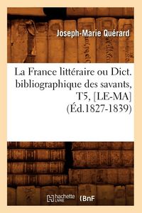 Produktbild: La France litt&eacute;raire ou Dict. bibliographique des savants, T5, [LE-MA] (&Eacute;d.1827-1839)