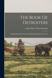 Produktbild: The Book Of Detroiters: a Biographical Dictionary of Leading Living Men of the City