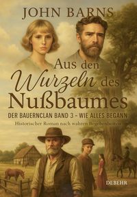 Produktbild: Aus den Wurzeln des Nu&szlig;baumes - Der Bauernclan Band 3 - Wie alles begann - Historischer Roman nach wahren Begebenheiten