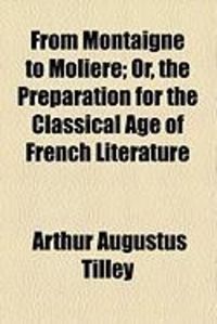 Produktbild: From Montaigne to Moliere; Or, the Preparation for the Classical Age of French Literature