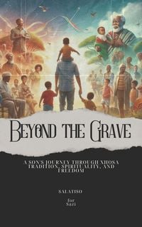 Produktbild: Beyond the Grave: A Son's Journey Through Xhosa Tradition, Spirituality, and Freedom (Getting to know yourself as a South African)
