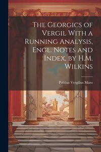 Produktbild: The Georgics of Vergil With a Running Analysis, Engl. Notes and Index, by H.M. Wilkins