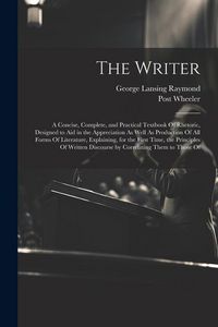 Produktbild: The Writer: A Concise, Complete, and Practical Textbook Of Rhetoric, Designed to Aid in the Appreciation As Well As Production Of