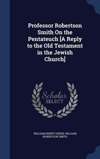 Produktbild: Professor Robertson Smith On the Pentateuch [A Reply to the Old Testament in the Jewish Church]