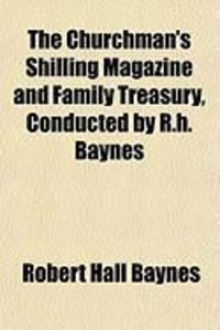 Produktbild: The Churchman's Shilling Magazine and Family Treasury, Conducted by R.H. Baynes