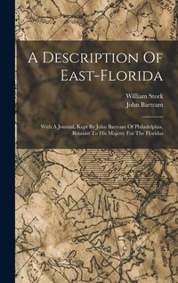 Produktbild: A Description Of East-florida: With A Journal, Kept By John Bartram Of Philadelphia, Botanist To His Majesty For The Floridas