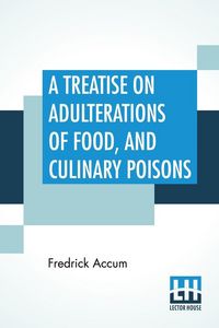Produktbild: A Treatise On Adulterations Of Food, And Culinary Poisons