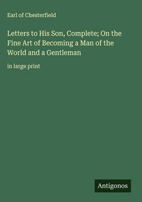 Produktbild: Letters to His Son, Complete; On the Fine Art of Becoming a Man of the World and a Gentleman