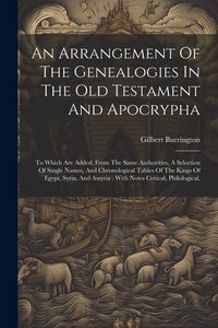 Produktbild: An Arrangement Of The Genealogies In The Old Testament And Apocrypha: To Which Are Added, From The Same Authorities, A Selection Of Single Names, And