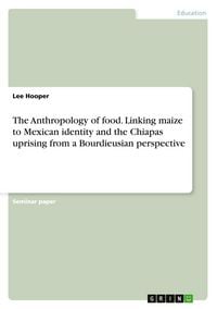 Produktbild: The Anthropology of food. Linking maize to Mexican identity and the Chiapas uprising from a Bourdieusian perspective