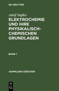 Produktbild: Adolf Da&szlig;ler: Elektrochemie und ihre physikalisch-chemischen Grundlagen. Band 1